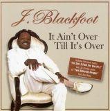 J Blackfoot It Ain't Over Til It's Ove