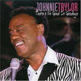 Johnnie Taylor "There's No Good In Goodbye" (Malaco 2002)